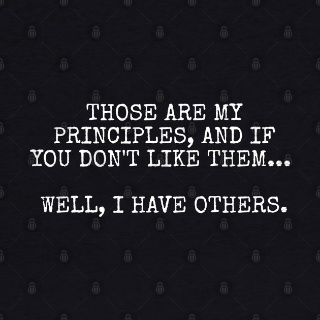 Those are my principles, and if you don't like them... Well, I have others. by Among the Leaves Apparel